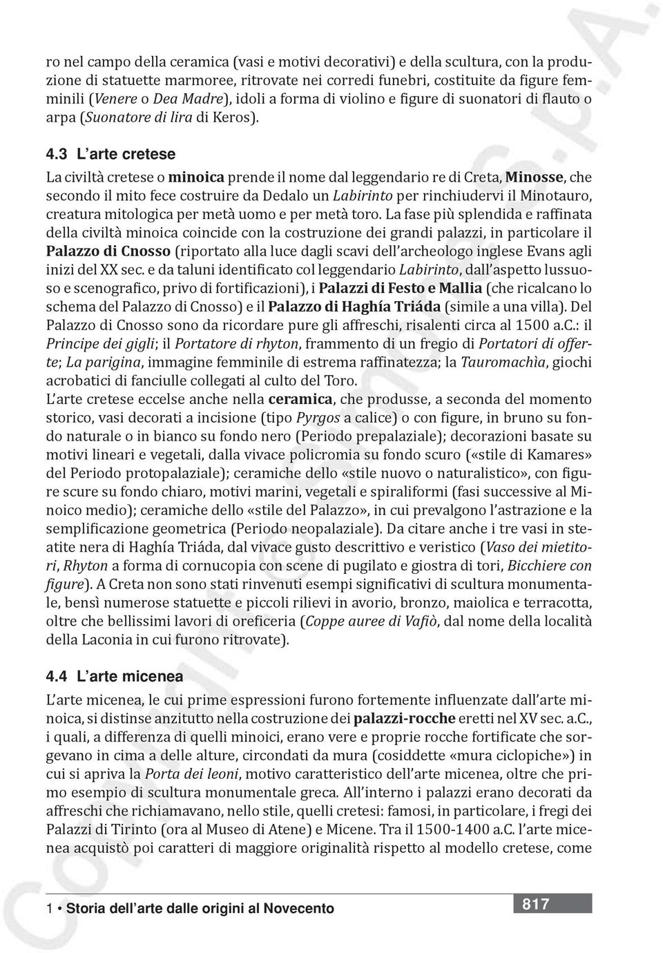 3 L arte cretese La civiltà cretese o minoica prende il nome dal leggendario re di Creta, Minosse, che secondo il mito fece costruire da Dedalo un Labirinto per rinchiudervi il Minotauro, creatura