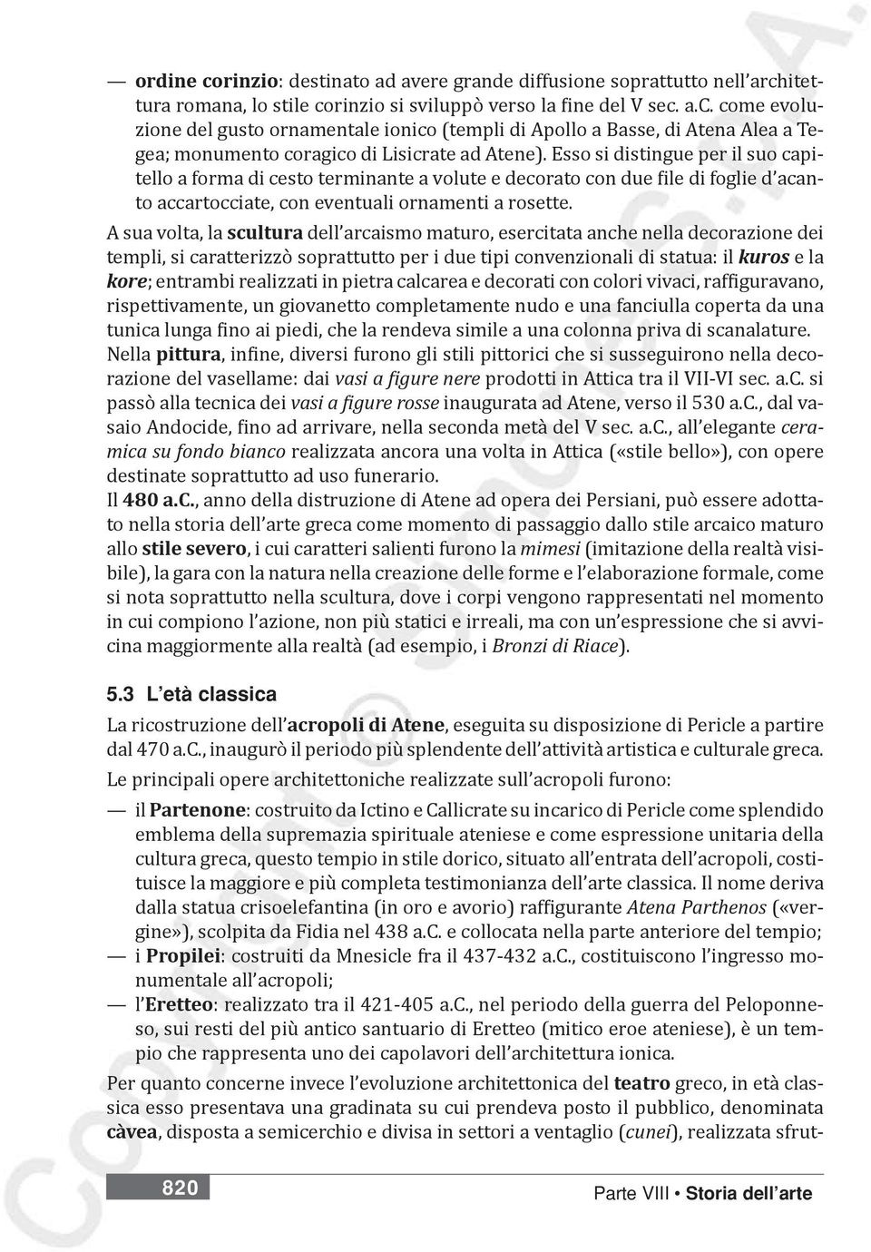 A sua volta, la scultura dell arcaismo maturo, esercitata anche nella decorazione dei templi, si caratterizzò soprattutto per i due tipi convenzionali di statua: il kuros e la kore; entrambi