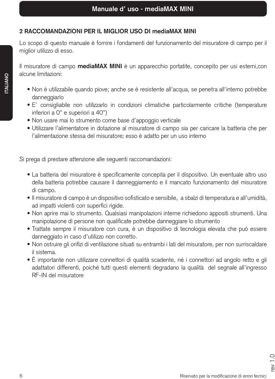 interno potrebbe danneggiarlo E consigliabile non utilizzarlo in condizioni climatiche particolarmente critiche (temperature inferiori a 0 e superiori a 40 ) Non usare mai lo strumento come base d