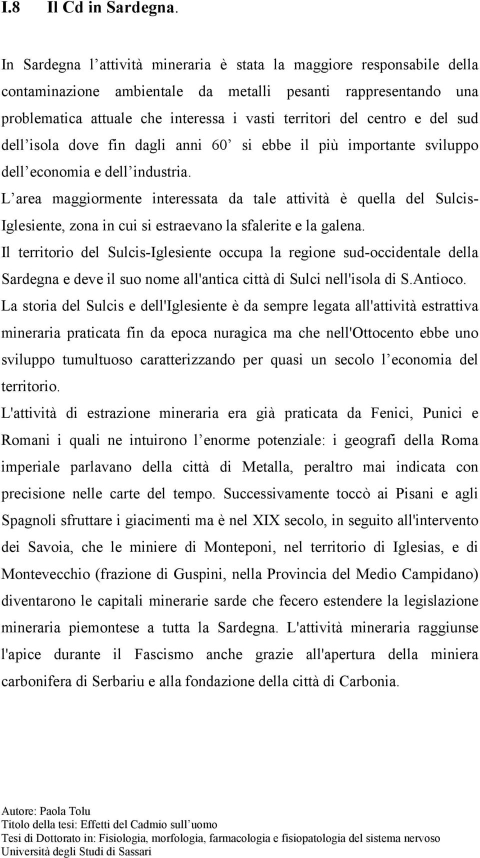 e del sud dell isola dove fin dagli anni 60 si ebbe il più importante sviluppo dell economia e dell industria.