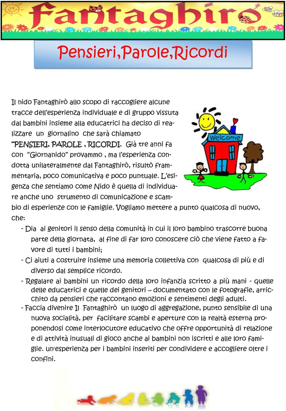 Già tre anni fa con Giornanido provammo, ma l esperienza condotta unilateralmente dal Fantaghirò, risultò frammentaria, poco comunicativa e poco puntuale.