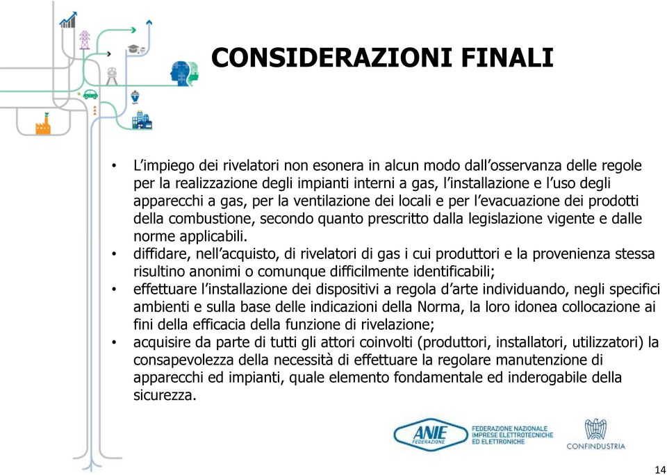 diffidare, nell acquisto, di rivelatori di gas i cui produttori e la provenienza stessa risultino anonimi o comunque difficilmente identificabili; effettuare l installazione dei dispositivi a regola