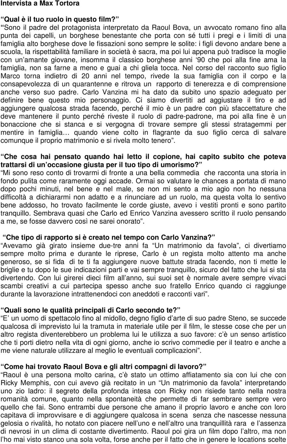 borghese dove le fissazioni sono sempre le solite: i figli devono andare bene a scuola, la rispettabilità familiare in società è sacra, ma poi lui appena può tradisce la moglie con un amante giovane,