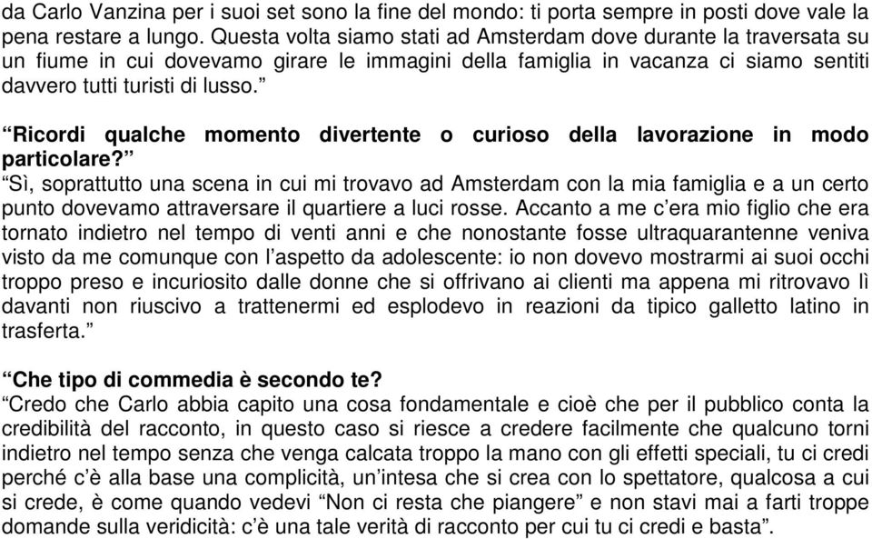 Ricordi qualche momento divertente o curioso della lavorazione in modo particolare?