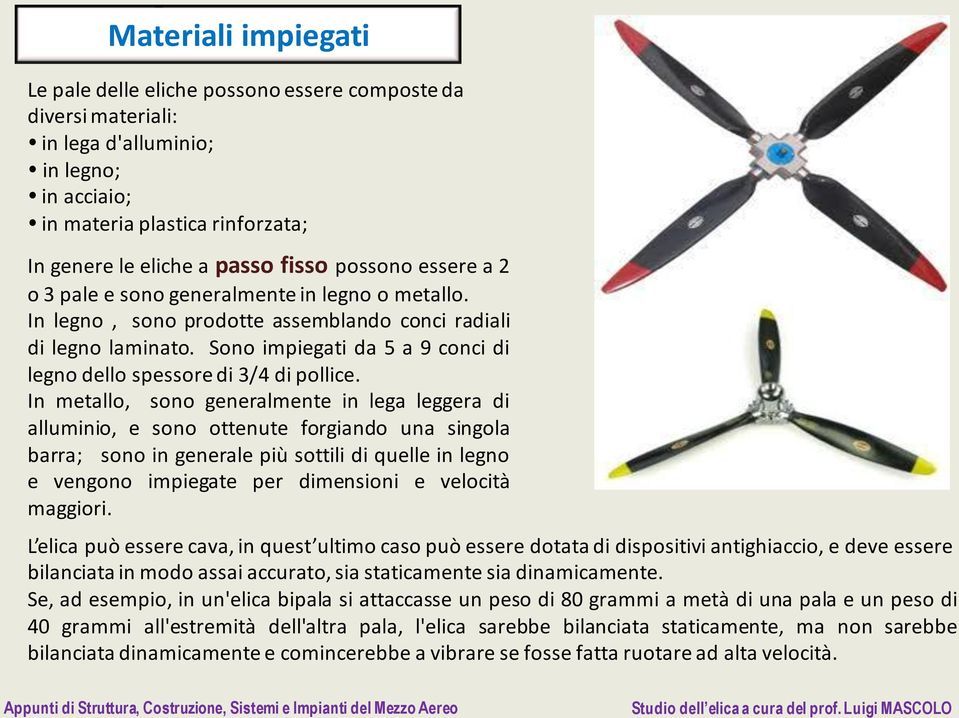 Sono impiegati da 5 a 9 conci di legno dello spessore di 3/4 di pollice.