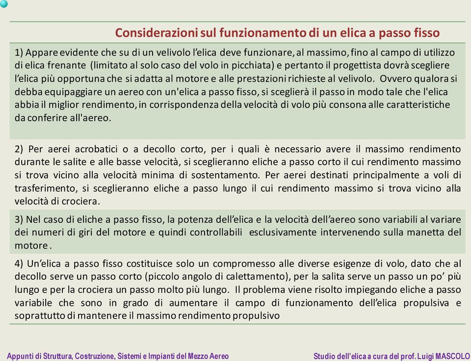 Ovvero qualora si debba equipaggiare un aereo con un'elica a passo fisso, si sceglierà il passo in modo tale che l'elica abbia il miglior rendimento, in corrispondenza della velocità di volo più