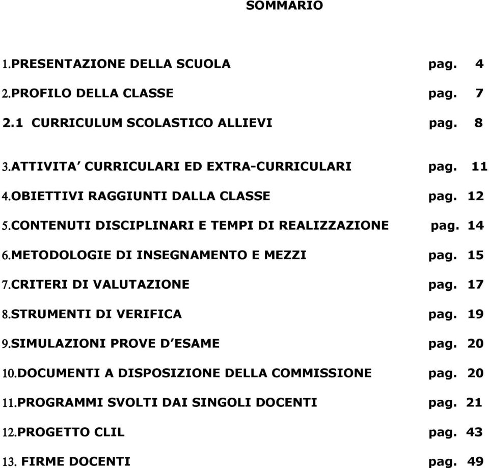 CONTENUTI DISCIPLINARI E TEMPI DI REALIZZAZIONE pag. 14 6.METODOLOGIE DI INSEGNAMENTO E MEZZI pag. 15 7.CRITERI DI VALUTAZIONE pag. 17 8.