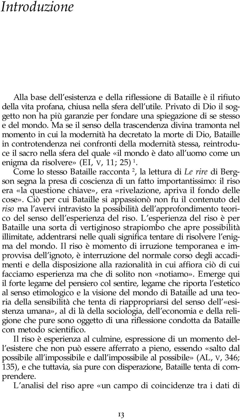 Ma se il senso della trascendenza divina tramonta nel momento in cui la modernità ha decretato la morte di Dio, Bataille in controtendenza nei confronti della modernità stessa, reintroduce il sacro