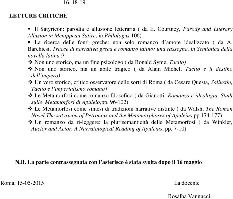 Barchiesi, Tracce di narrativa greca e romanzo latino: una rassegna, in Semiotica della novella latina 9 Non uno storico, ma un fine psicologo ( da Ronald Syme, Tacito) Non uno storico, ma un abile