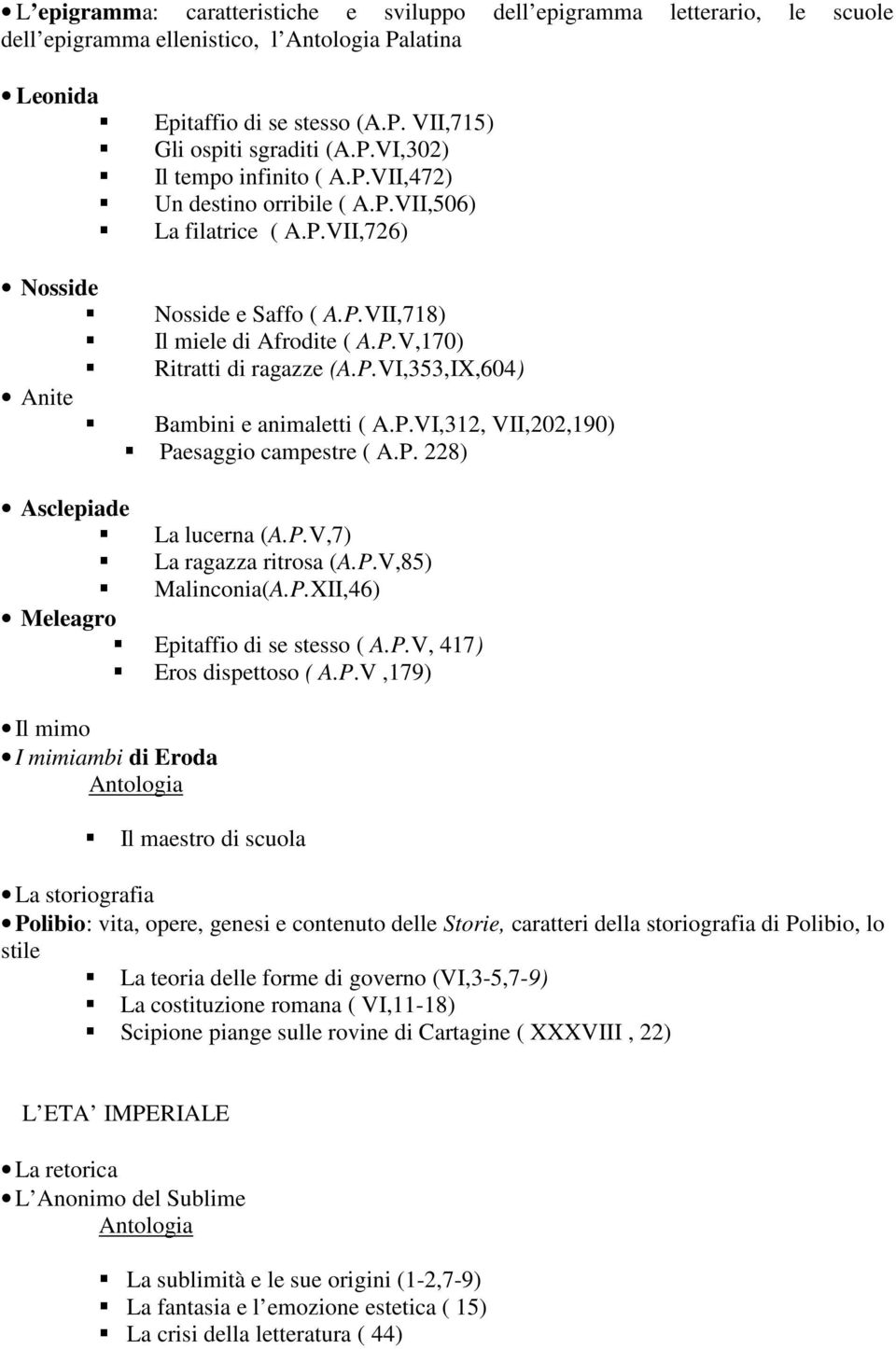 P.VI,312, VII,202,190) Paesaggio campestre ( A.P. 228) Asclepiade La lucerna (A.P.V,7) La ragazza ritrosa (A.P.V,85) Malinconia(A.P.XII,46) Meleagro Epitaffio di se stesso ( A.P.V, 417) Eros dispettoso ( A.