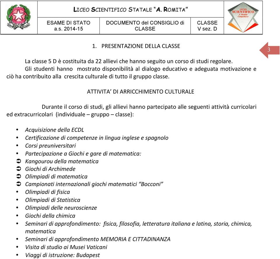 3 ATTIVITA DI ARRICCHIMENTO CULTURALE Durante il corso di studi, gli allievi hanno partecipato alle seguenti attività curricolari ed extracurricolari (individuale gruppo classe): Acquisizione della