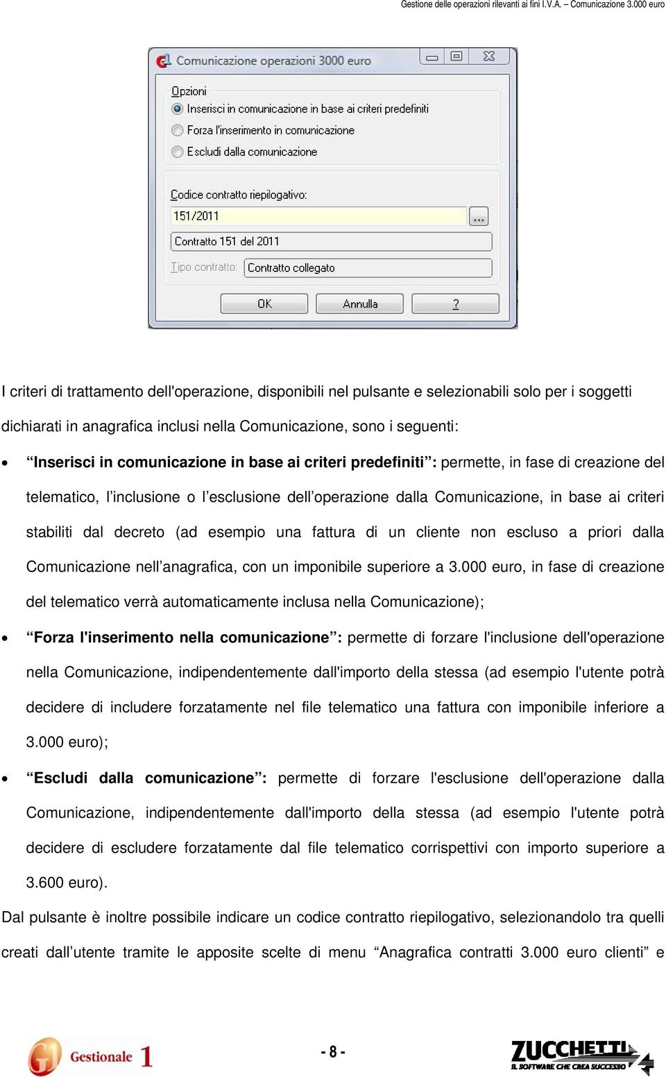 (ad esempio una fattura di un cliente non escluso a priori dalla Comunicazione nell anagrafica, con un imponibile superiore a 3.