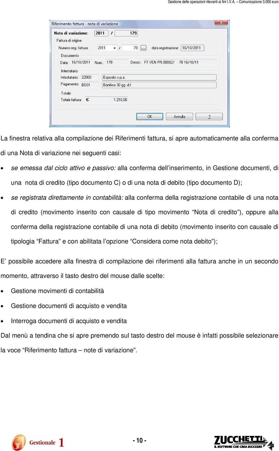 registrazione contabile di una nota di credito (movimento inserito con causale di tipo movimento Nota di credito ), oppure alla conferma della registrazione contabile di una nota di debito (movimento