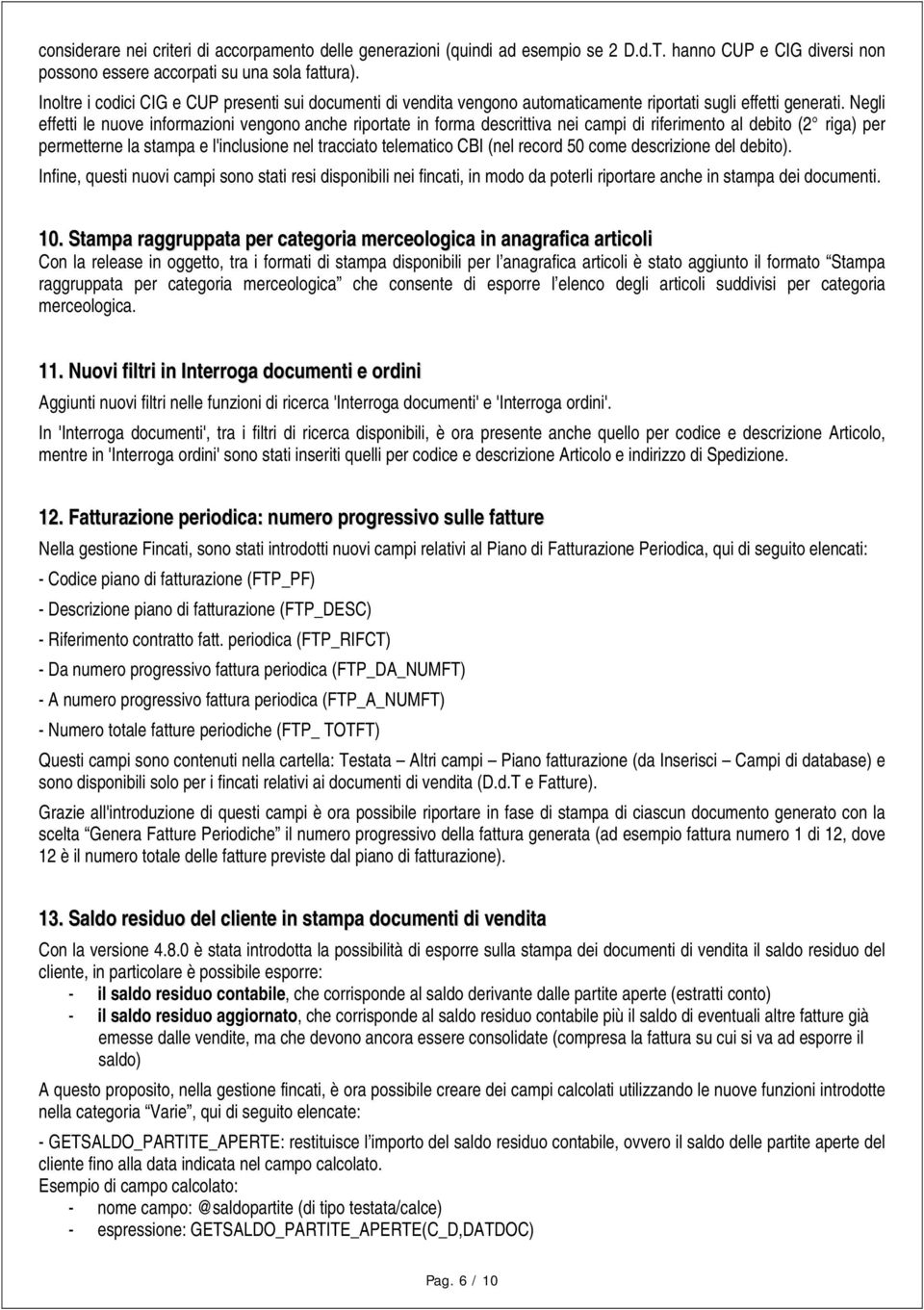 Negli effetti le nuove informazioni vengono anche riportate in forma descrittiva nei campi di riferimento al debito (2 riga) per permetterne la stampa e l'inclusione nel tracciato telematico CBI (nel