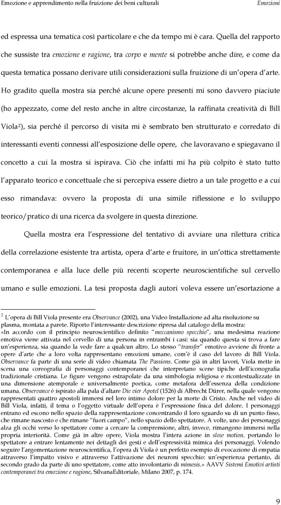 Ho gradito quella mostra sia perché alcune opere presenti mi sono davvero piaciute (ho appezzato, come del resto anche in altre circostanze, la raffinata creatività di Bill Viola 2 ), sia perché il