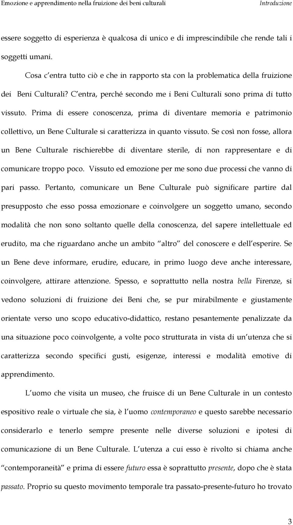 Prima di essere conoscenza, prima di diventare memoria e patrimonio collettivo, un Bene Culturale si caratterizza in quanto vissuto.