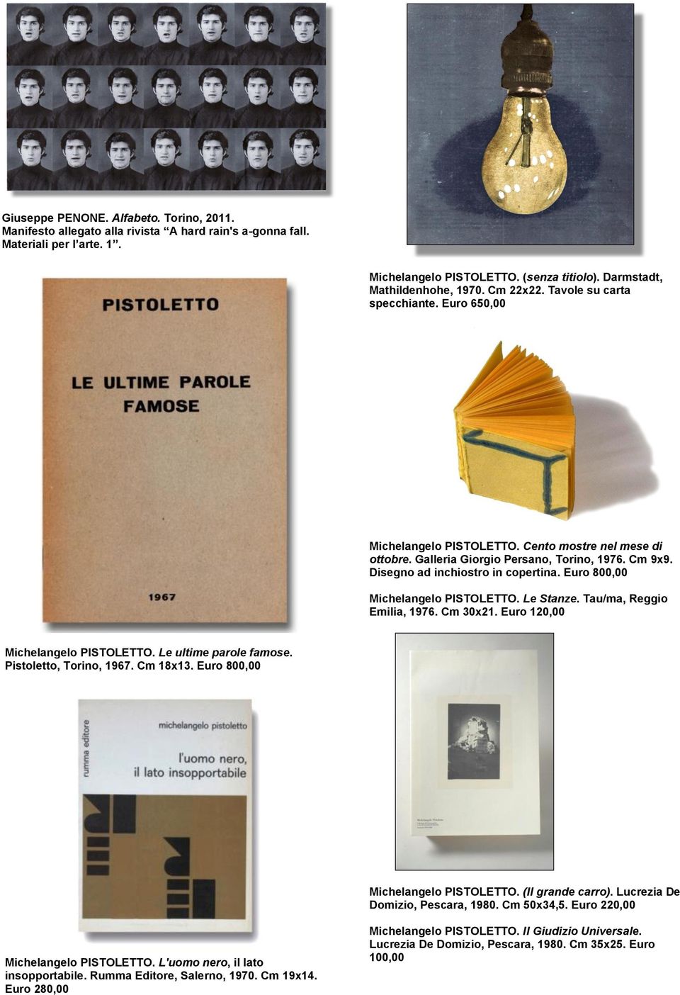 Euro 800,00 Michelangelo PISTOLETTO. Le Stanze. Tau/ma, Reggio Emilia, 1976. Cm 30x21. Euro 120,00 Michelangelo PISTOLETTO. Le ultime parole famose. Pistoletto, Torino, 1967. Cm 18x13.