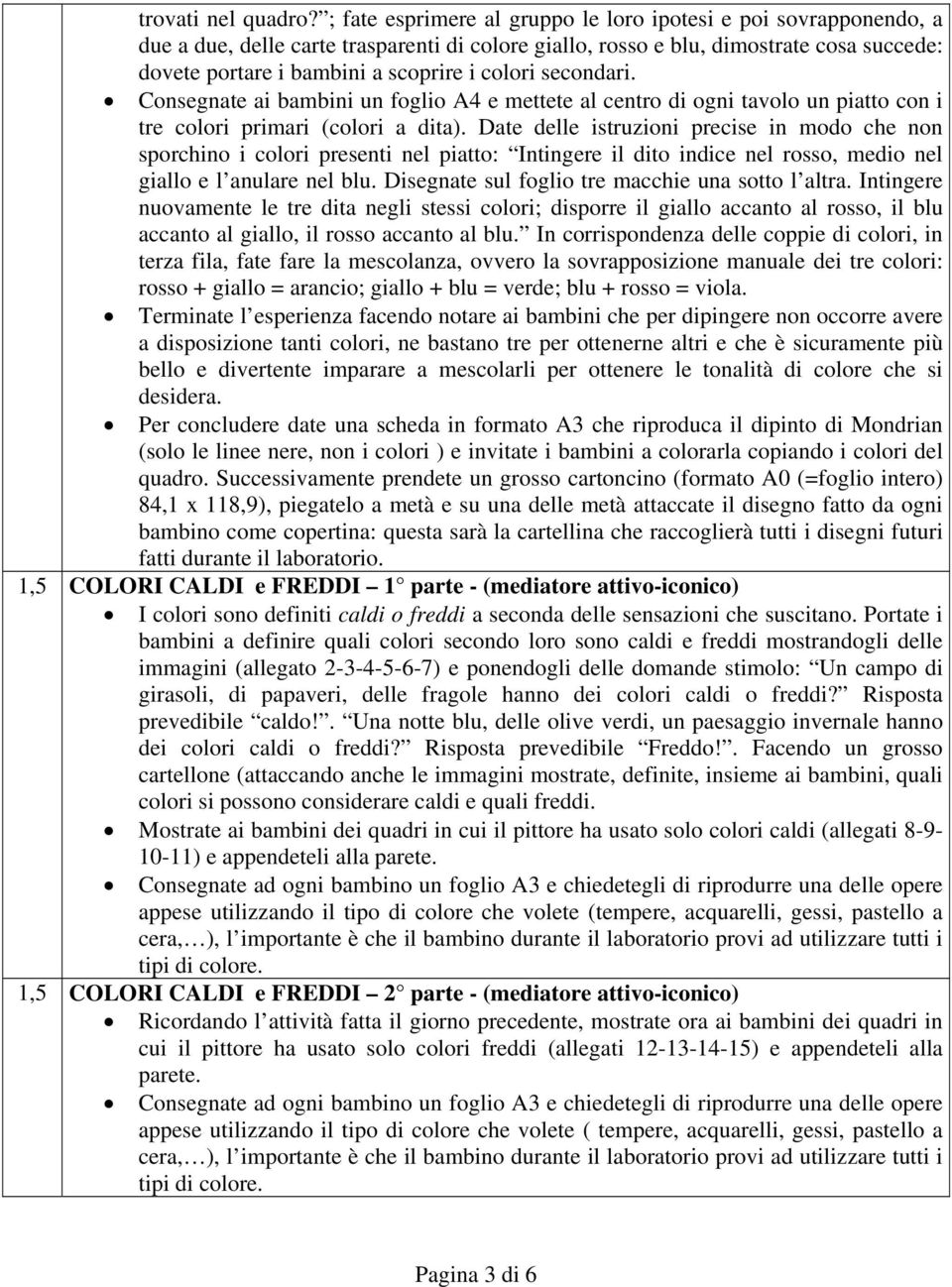 colori secondari. Consegnate ai bambini un foglio A4 e mettete al centro di ogni tavolo un piatto con i tre colori primari (colori a dita).