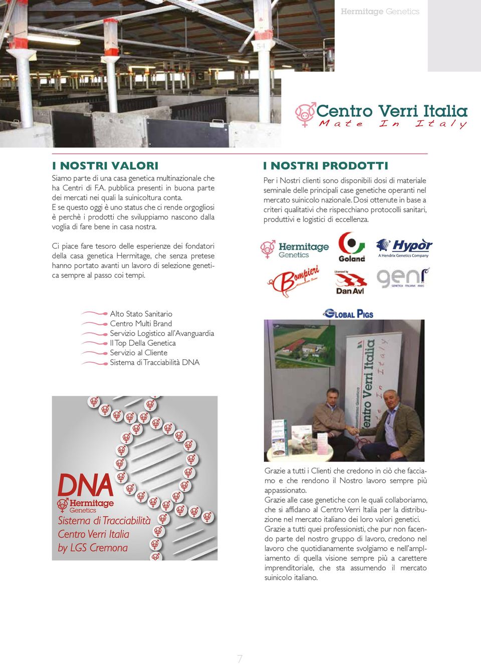 I NOSTRI PRODOTTI Per i Nostri clienti sono disponibili dosi di materiale seminale delle principali case genetiche operanti nel mercato suinicolo nazionale.