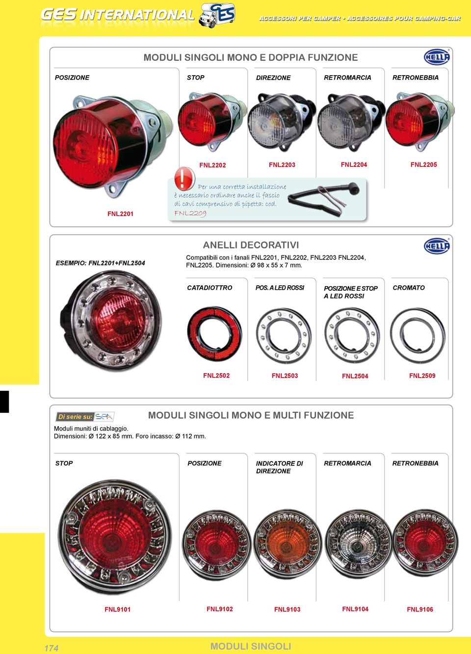 Catadiottro Pos. a LED rossi Posizione e stop a LED rossi Cromato FNL2502 FNL2503 FNL2504 FNL2509 Moduli muniti di cablaggio. Ø 122 x 85 mm. Foro incasso: Ø 112 mm.
