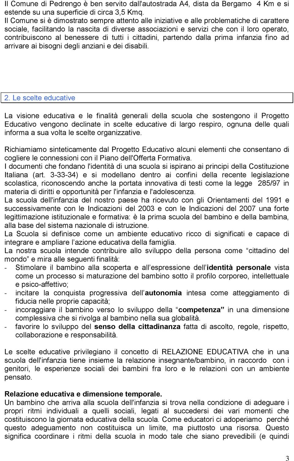 benessere di tutti i cittadini, partendo dalla prima infanzia fino ad arrivare ai bisogni degli anziani e dei disabili. 2.