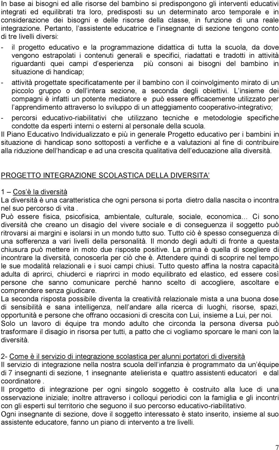 Pertanto, l assistente educatrice e l insegnante di sezione tengono conto di tre livelli diversi: - il progetto educativo e la programmazione didattica di tutta la scuola, da dove vengono estrapolati