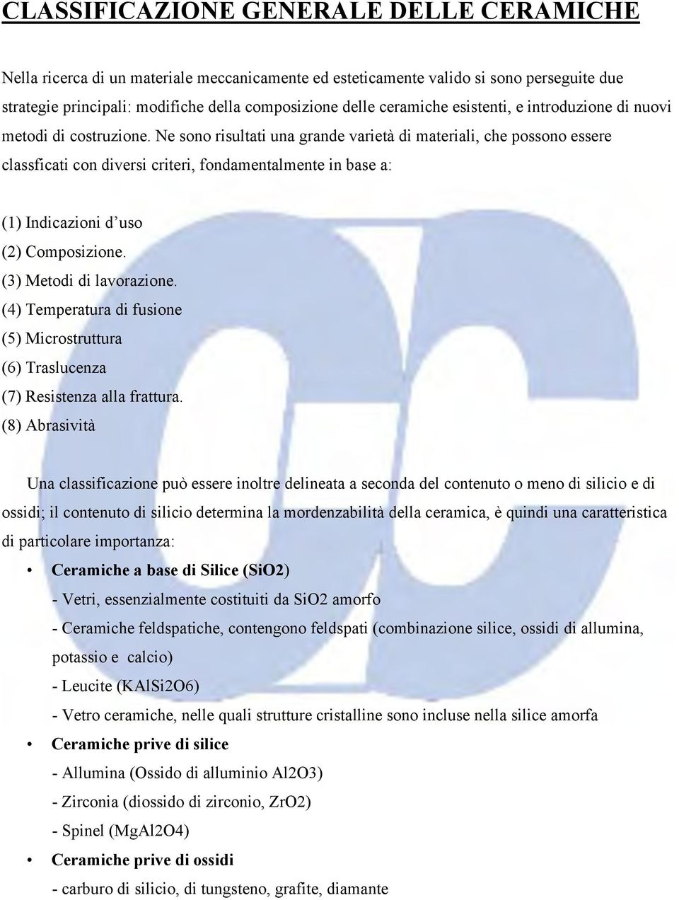 Ne sono risultati una grande varietà di materiali, che possono essere classficati con diversi criteri, fondamentalmente in base a: (1) Indicazioni d uso (2) Composizione. (3) Metodi di lavorazione.