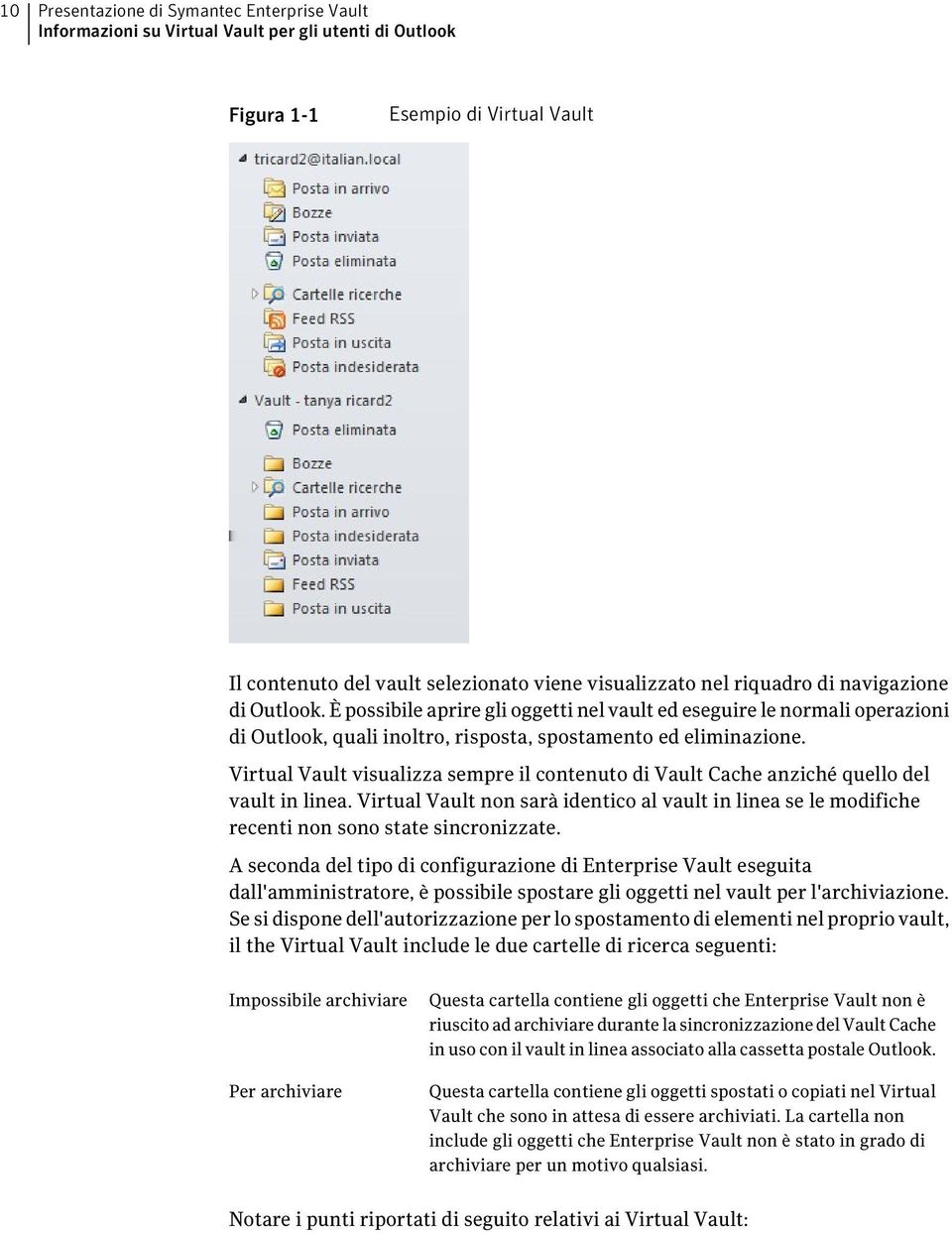 Virtual Vault visualizza sempre il contenuto di Vault Cache anziché quello del vault in linea. Virtual Vault non sarà identico al vault in linea se le modifiche recenti non sono state sincronizzate.