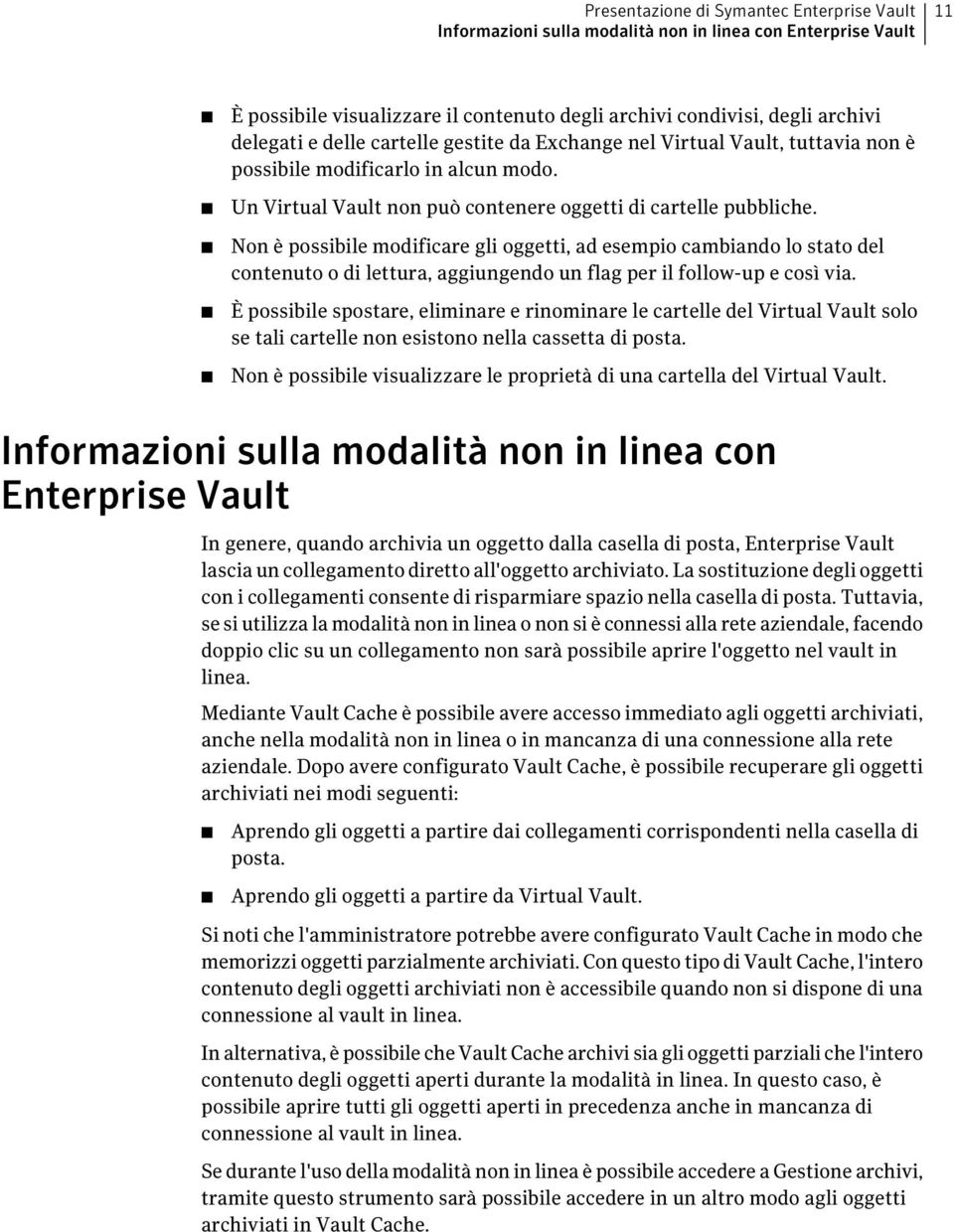 Non è possibile modificare gli oggetti, ad esempio cambiando lo stato del contenuto o di lettura, aggiungendo un flag per il follow-up e così via.