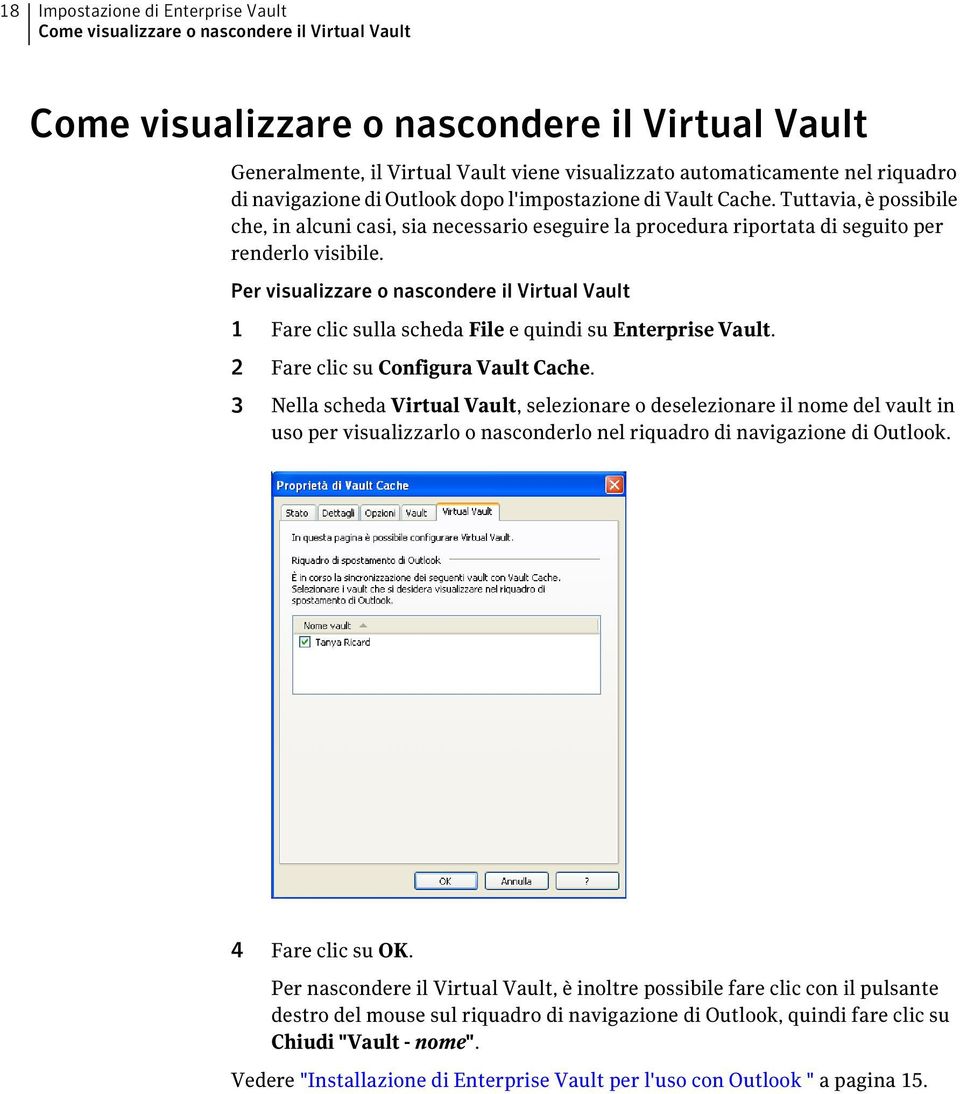 Per visualizzare o nascondere il Virtual Vault 1 Fare clic sulla scheda File e quindi su Enterprise Vault. 2 Fare clic su Configura Vault Cache.