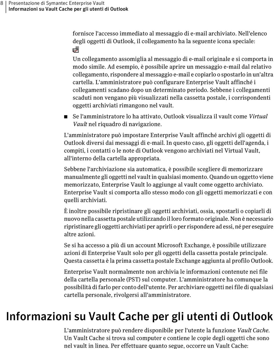 Ad esempio, è possibile aprire un messaggio e-mail dal relativo collegamento, rispondere al messaggio e-mail e copiarlo o spostarlo in un'altra cartella.