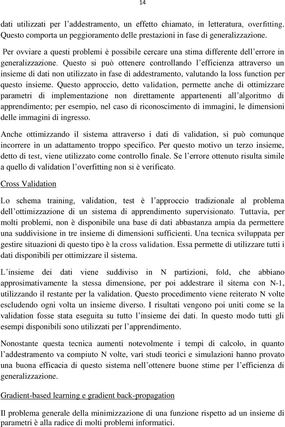 Questo si può ottenere controllando l efficienza attraverso un insieme di dati non utilizzato in fase di addestramento, valutando la loss function per questo insieme.