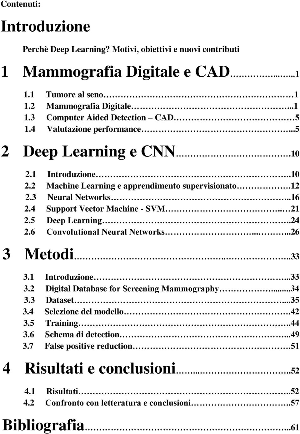 5 Deep Learning...24 2.6 Convolutional Neural Networks......26 3 Metodi....33 3.1 Introduzione...33 3.2 Digital Database for Screening Mammography...34 3.3 Dataset...35 3.4 Selezione del modello.