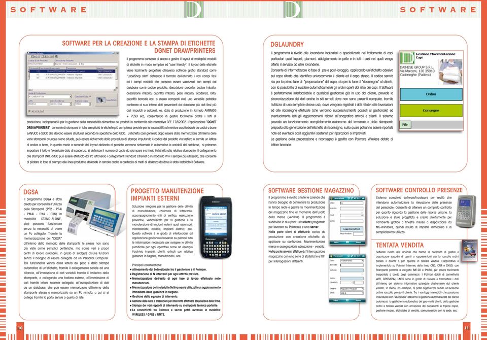 Il layout delle etichette viene facilmente progettato attraverso software grafici standard come LabelShop start definendo il formato dell etichetta i vari campi fissi ed i campi variabili che possono