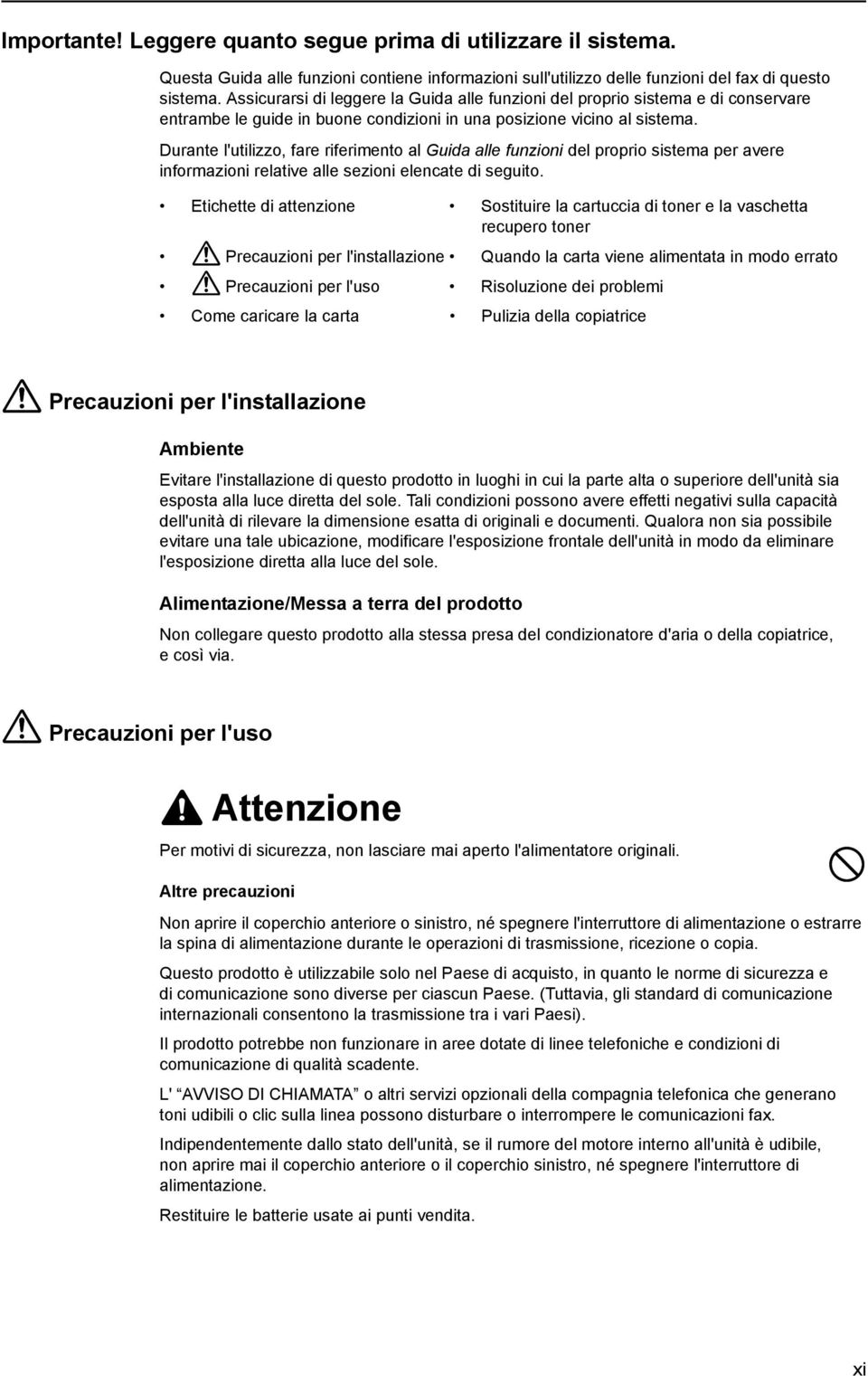 Durante l'utilizzo, fare riferimento al Guida alle funzioni del proprio sistema per avere informazioni relative alle sezioni elencate di seguito.