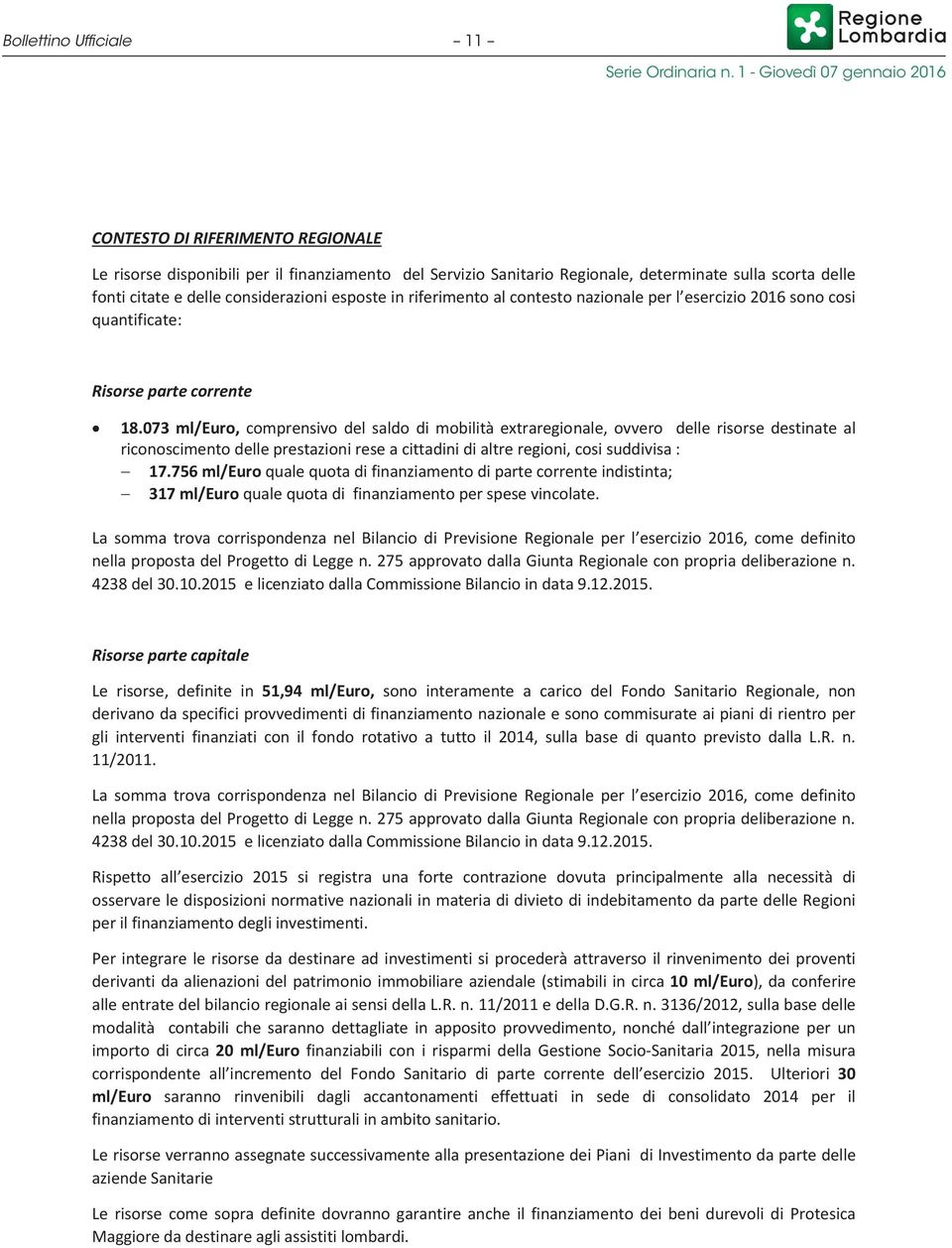 073 ml/euro, comprensivo del saldo di mobilità extraregionale, ovvero delle risorse destinate al riconoscimento delle prestazioni rese a cittadini di altre regioni, cosi suddivisa : 17.