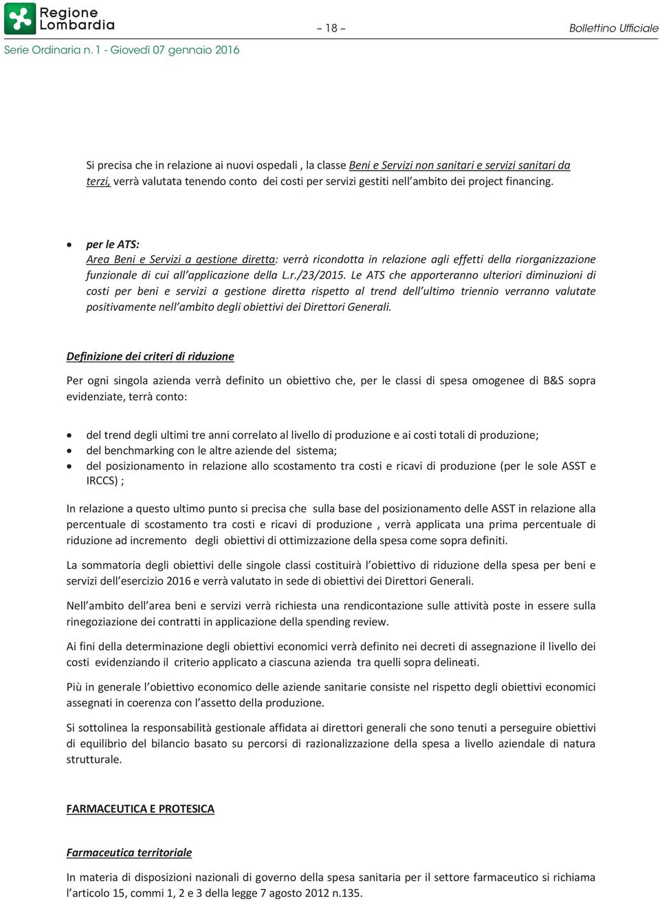 Le ATS che apporteranno ulteriori diminuzioni di costi per beni e servizi a gestione diretta rispetto al trend dell ultimo triennio verranno valutate positivamente nell ambito degli obiettivi dei