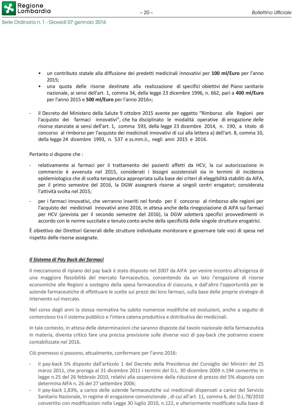 662, pari a 400 ml/euro per l'anno 2015 e 500 ml/euro per l'anno 2016»; - il Decreto del Ministero della Salute 9 ottobre 2015 avente per oggetto Rimborso alle Regioni per l'acquisto dei farmaci