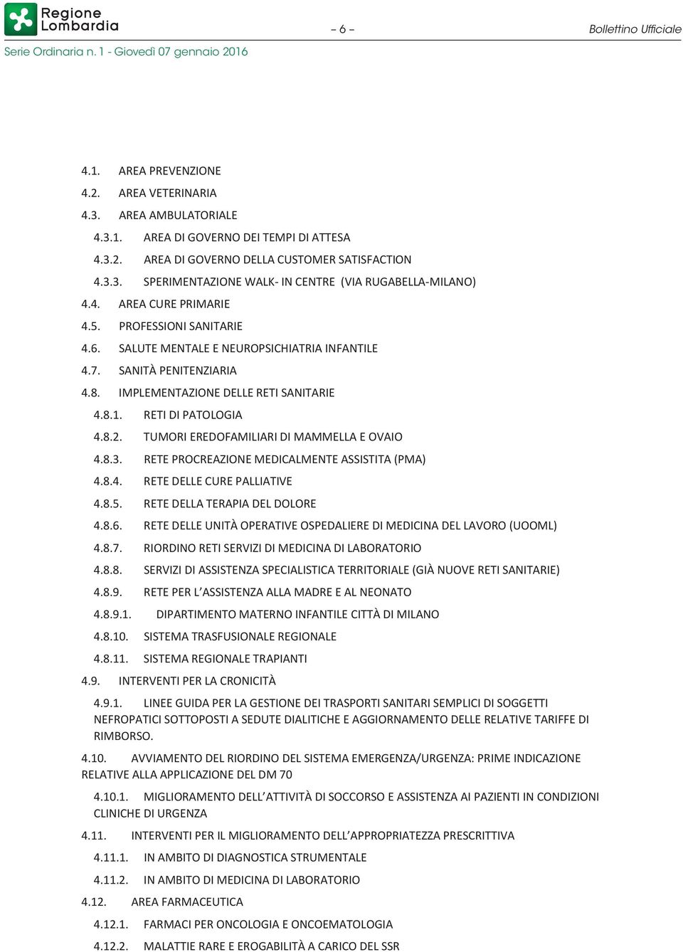 TUMORI EREDOFAMILIARI DI MAMMELLA E OVAIO 4.8.3. RETE PROCREAZIONE MEDICALMENTE ASSISTITA (PMA) 4.8.4. RETE DELLE CURE PALLIATIVE 4.8.5. RETE DELLA TERAPIA DEL DOLORE 4.8.6.