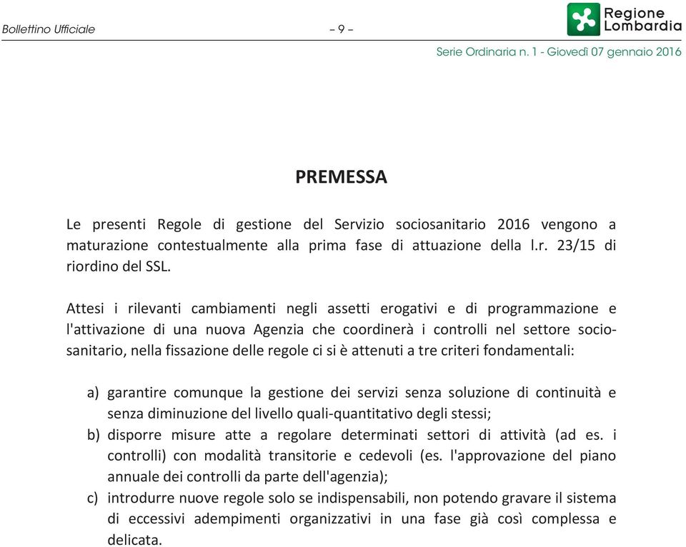 si è attenuti a tre criteri fondamentali: a) garantire comunque la gestione dei servizi senza soluzione di continuità e senza diminuzione del livello quali-quantitativo degli stessi; b) disporre