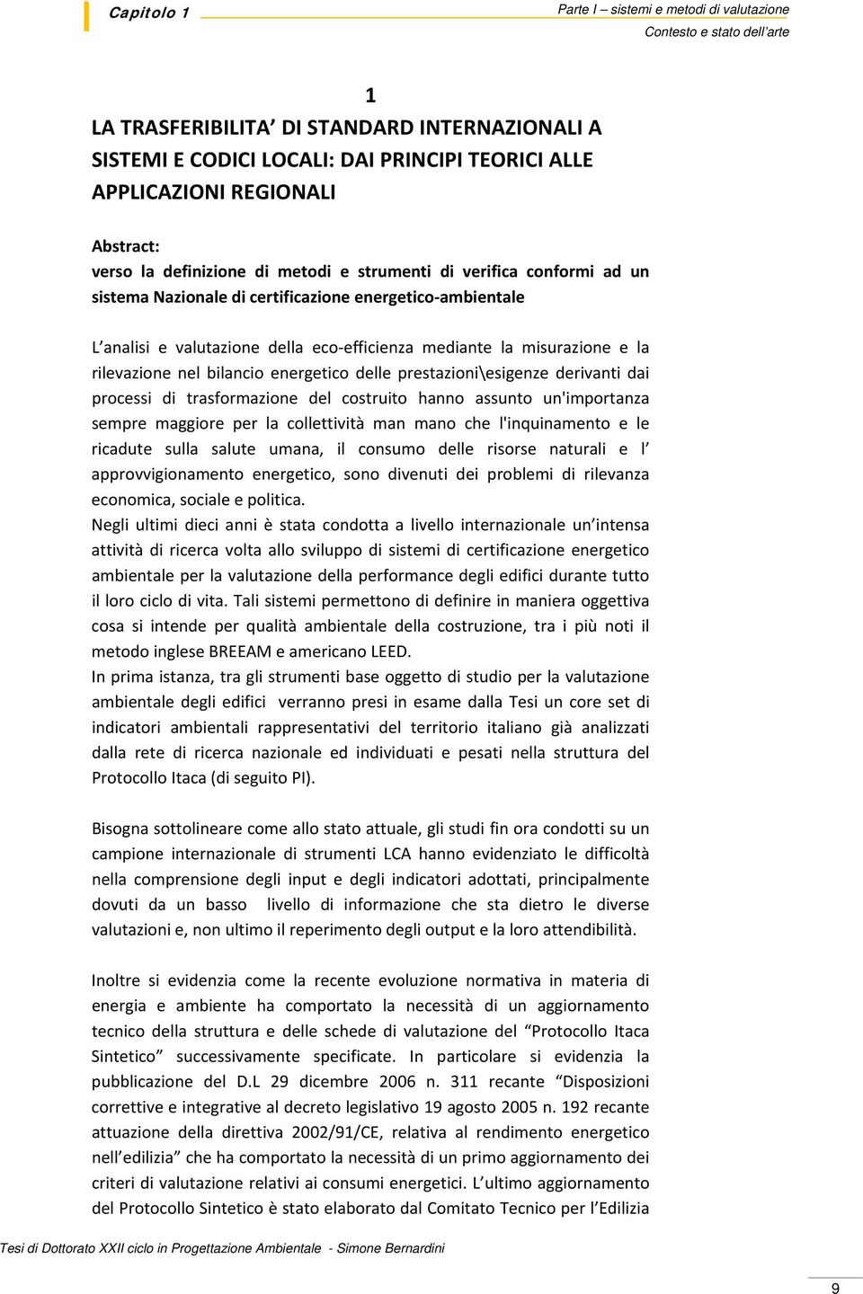 mediante la misurazione e la rilevazione nel bilancio energetico delle prestazioni\esigenze derivanti dai processi di trasformazione del costruito hanno assunto un'importanza sempre maggiore per la