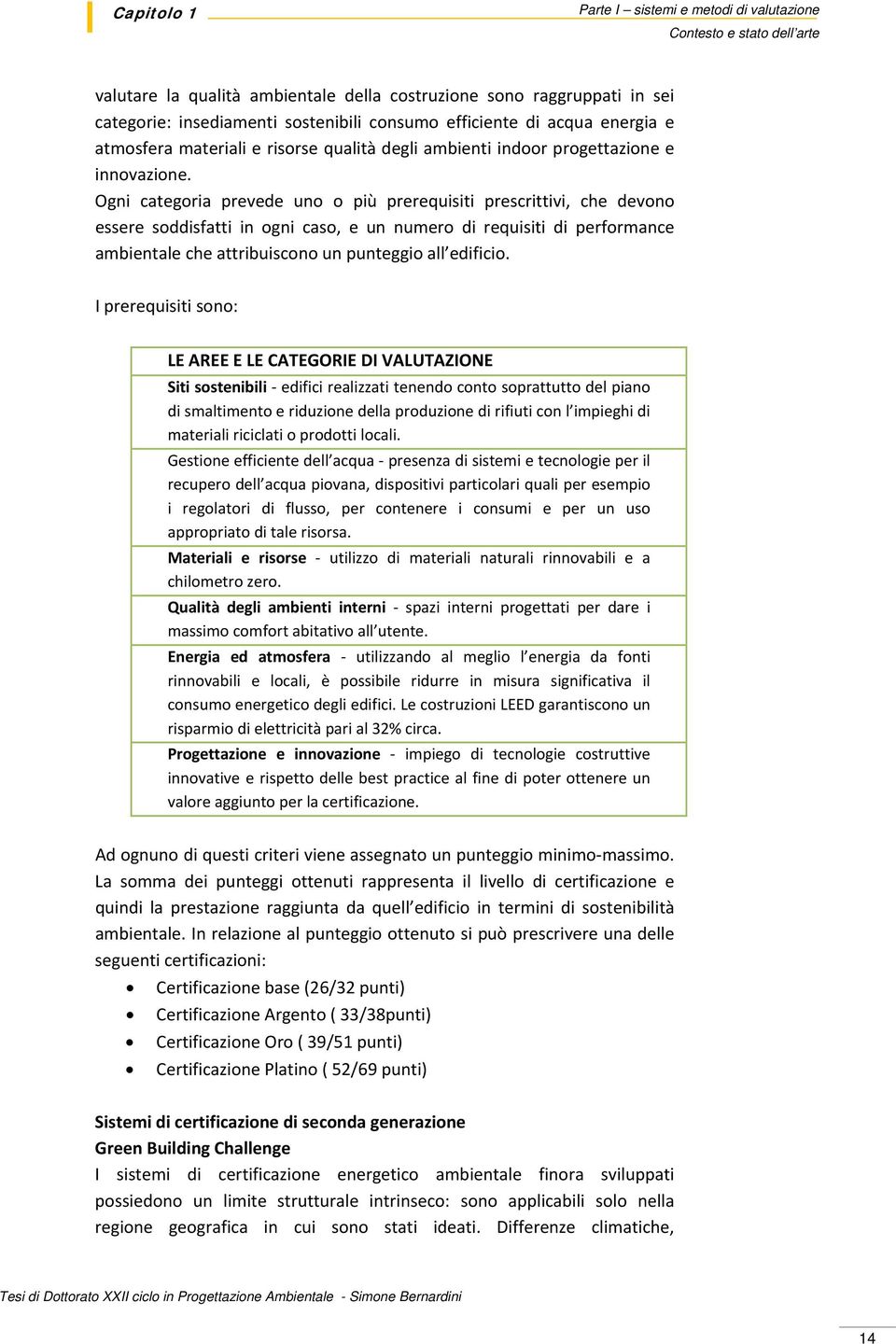 Ogni categoria prevede uno o più prerequisiti prescrittivi, che devono essere soddisfatti in ogni caso, e un numero di requisiti di performance ambientale che attribuiscono un punteggio all edificio.