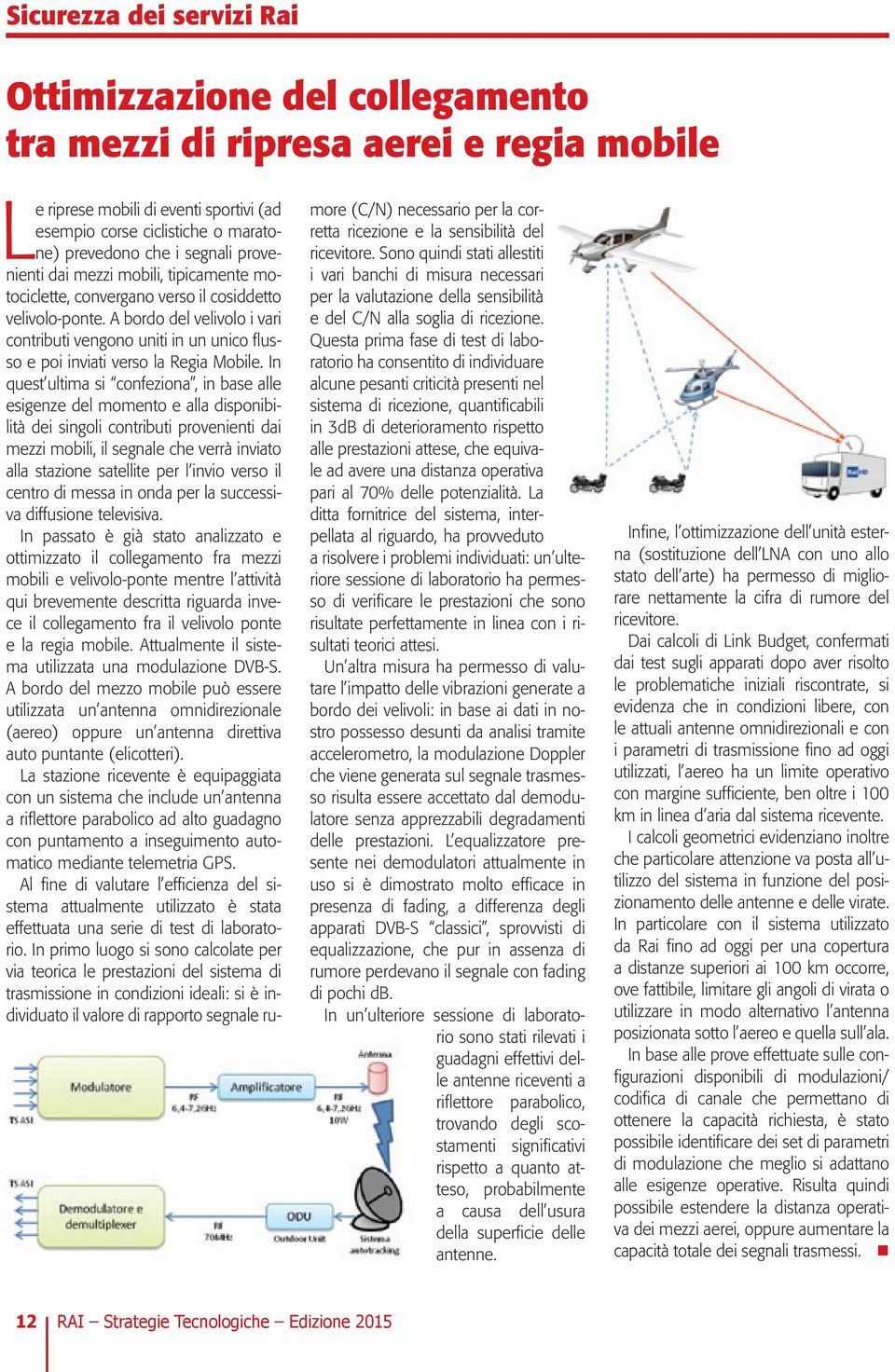 A bordo del velivolo i vari contributi vengono uniti in un unico flusso e poi inviati verso la Regia Mobile.