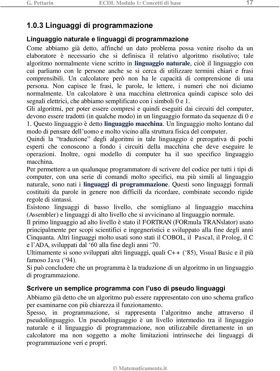 il relativo algoritmo risolutivo; tale algoritmo normalmente viene scritto in linguaggio naturale, cioè il linguaggio con cui parliamo con le persone anche se si cerca di utilizzare termini chiari e