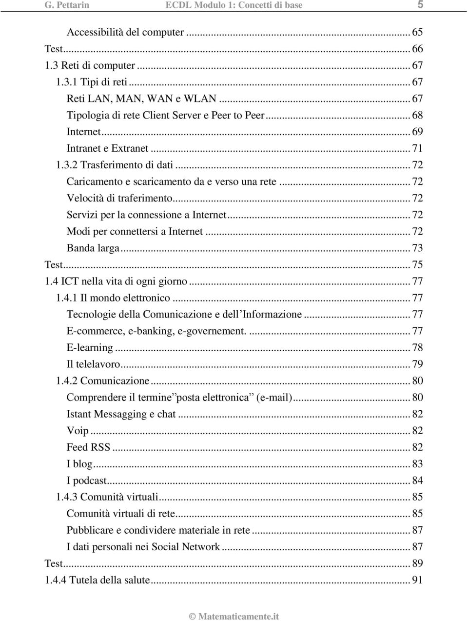 .. 72 Velocità di traferimento... 72 Servizi per la connessione a Internet... 72 Modi per connettersi a Internet... 72 Banda larga... 73 Test... 75 1.4 ICT nella vita di ogni giorno... 77 1.4.1 Il mondo elettronico.