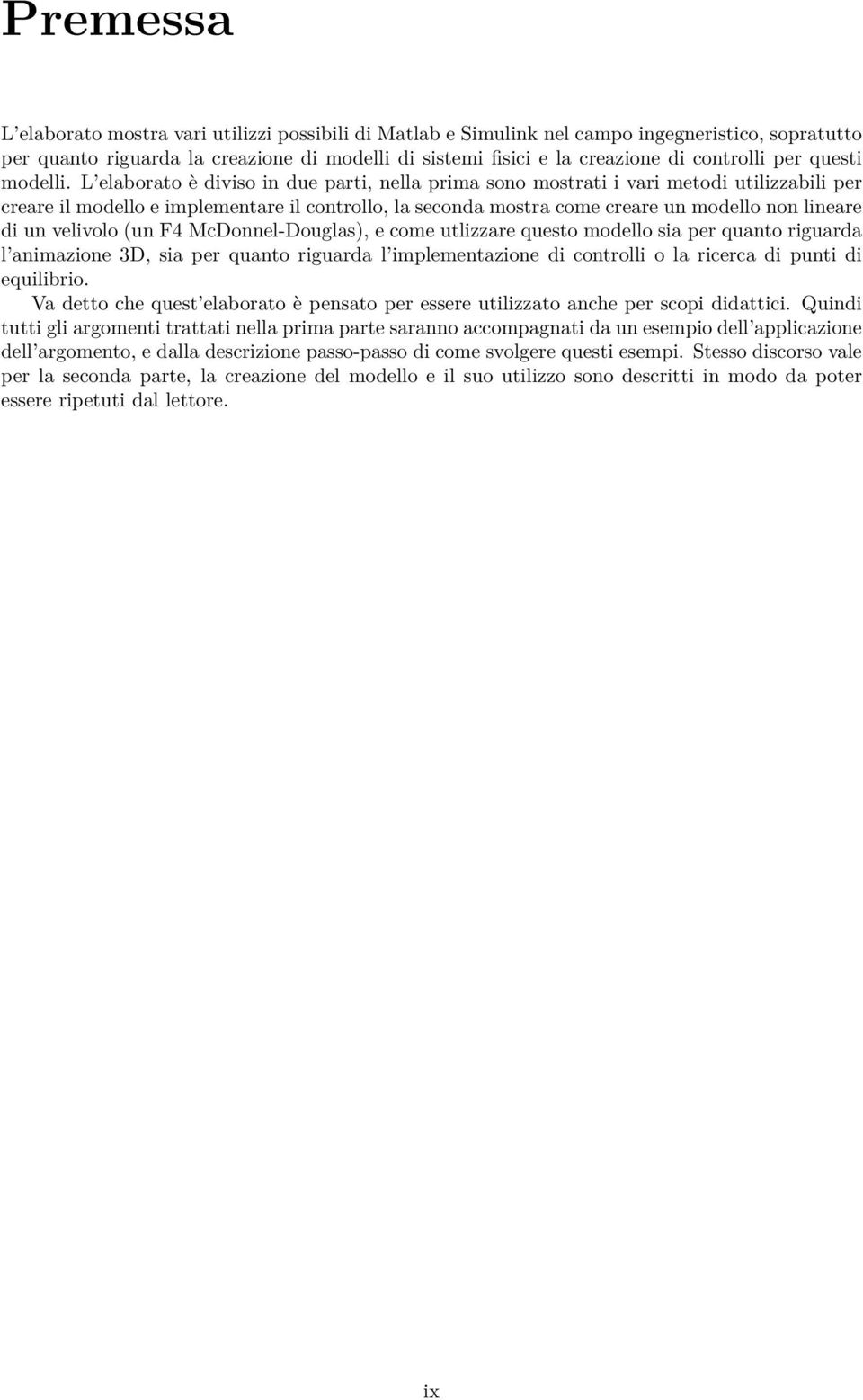 L elaborato è diviso in due parti, nella prima sono mostrati i vari metodi utilizzabili per creare il modello e implementare il controllo, la seconda mostra come creare un modello non lineare di un