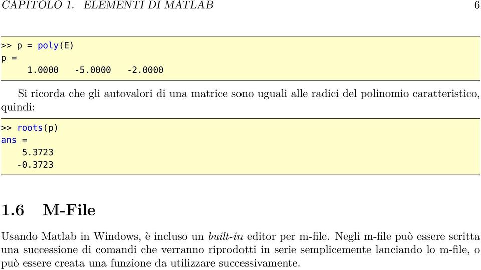 roots(p) ans = 5.3723 -.3723 1.6 M-File Usando Matlab in Windows, è incluso un built-in editor per m-file.