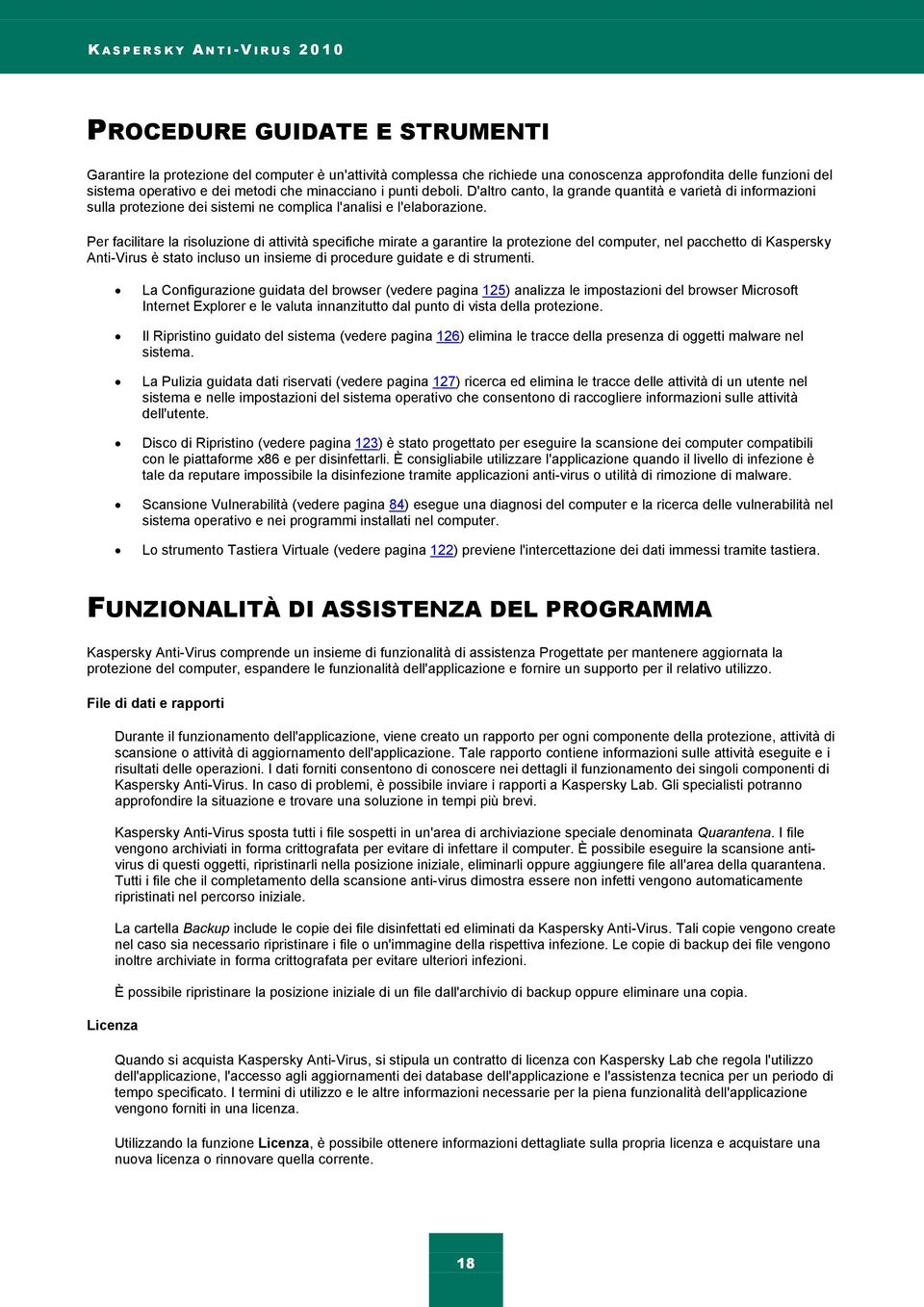 Per facilitare la risoluzione di attività specifiche mirate a garantire la protezione del computer, nel pacchetto di Kaspersky Anti-Virus è stato incluso un insieme di procedure guidate e di