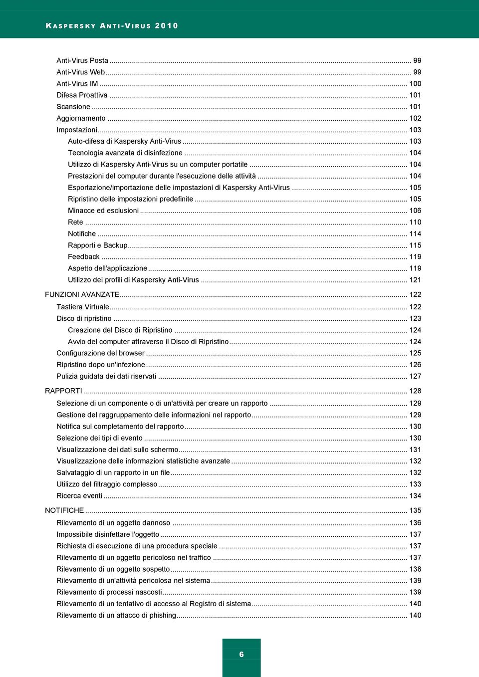 .. 104 Prestazioni del computer durante l'esecuzione delle attività... 104 Esportazione/importazione delle impostazioni di Kaspersky Anti-Virus... 105 Ripristino delle impostazioni predefinite.