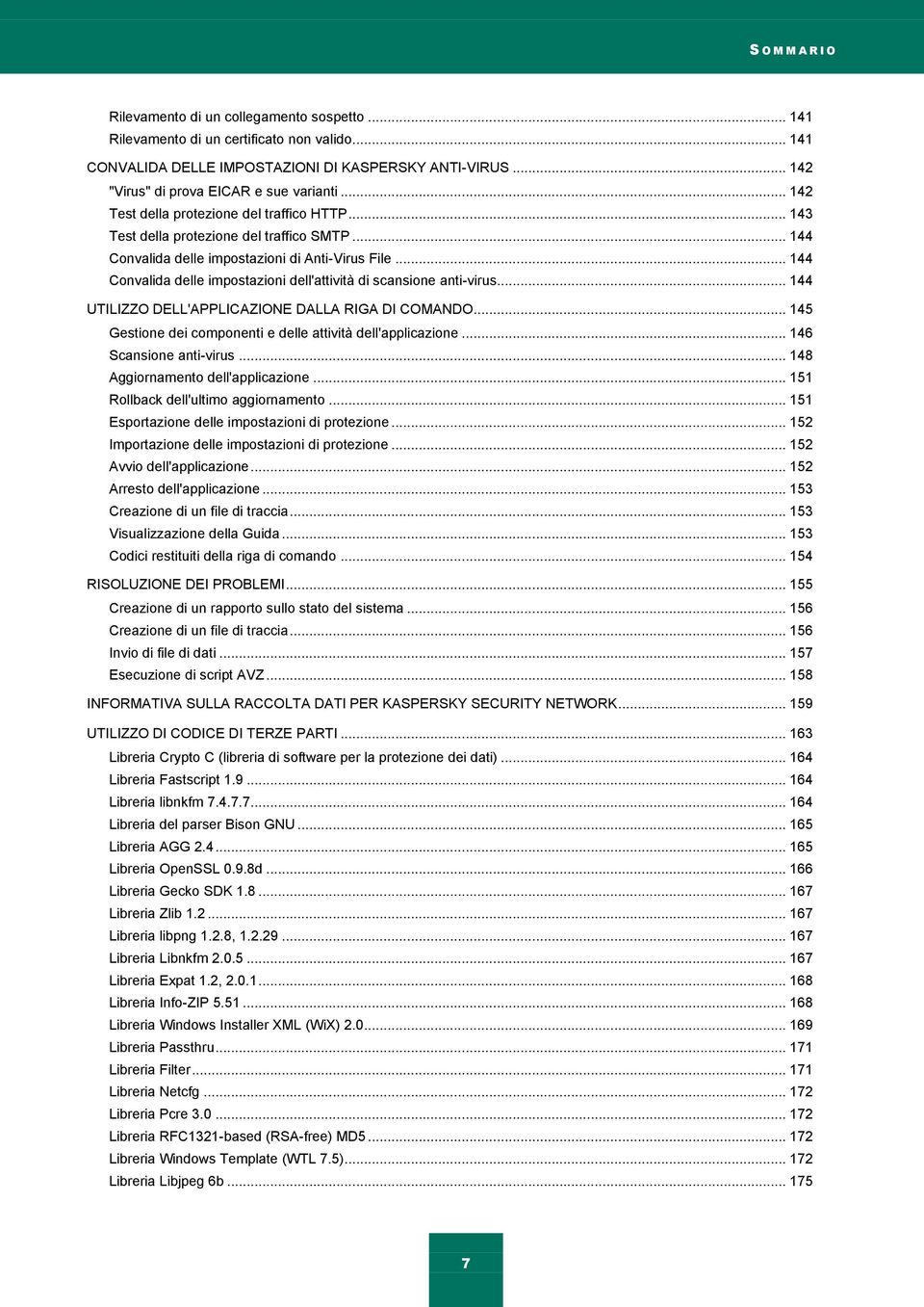 .. 144 Convalida delle impostazioni dell'attività di scansione anti-virus... 144 UTILIZZO DELL'APPLICAZIONE DALLA RIGA DI COMANDO... 145 Gestione dei componenti e delle attività dell'applicazione.